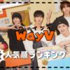 WayV(ウェイブイ)人気順日本/韓国/中国など最新情報！